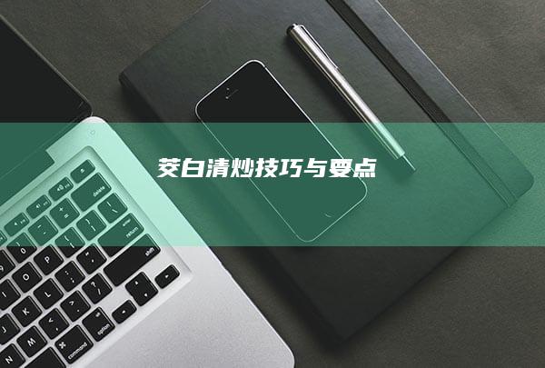 茭白清炒技巧与要点